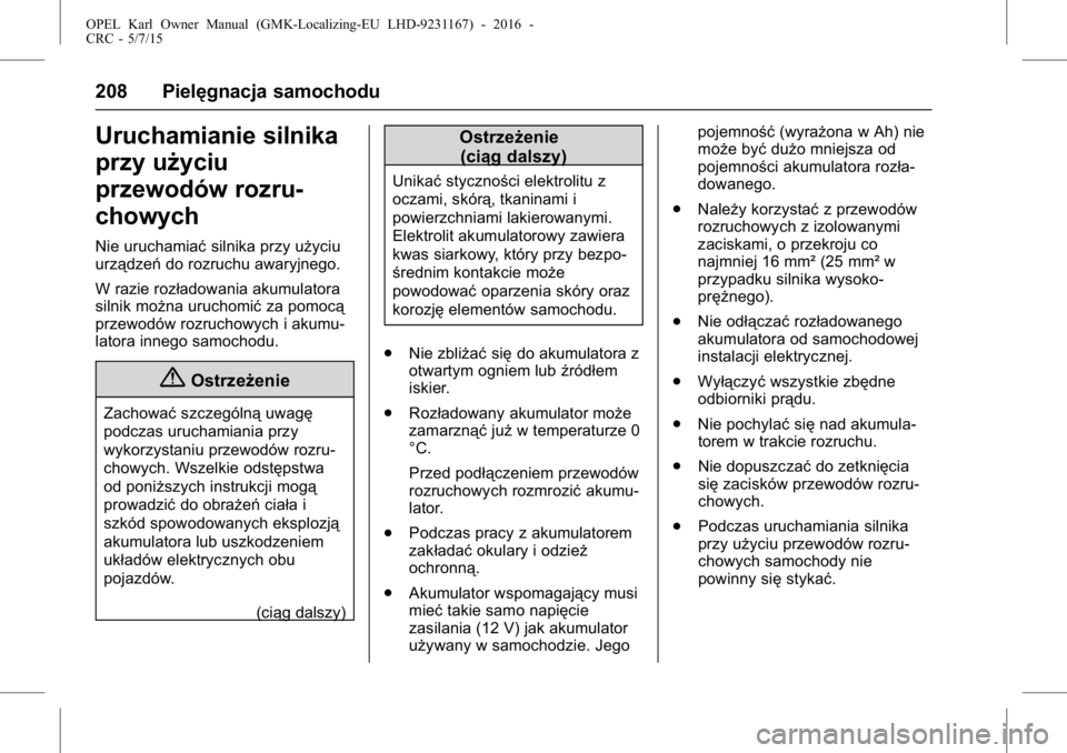 OPEL KARL 2015.75  Instrukcja obsługi (in Polish) OPEL Karl Owner Manual (GMK-Localizing-EU LHD-9231167) - 2016 -
CRC - 5/7/15
208 Pielęgnacja samochodu
Uruchamianie silnika
przy użyciu
przewodów rozru-
chowych
Nie uruchamiaćsilnika przy użyciu
