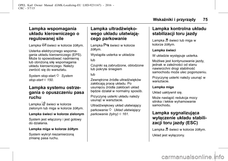 OPEL KARL 2015.75  Instrukcja obsługi (in Polish) OPEL Karl Owner Manual (GMK-Localizing-EU LHD-9231167) - 2016 -
CRC - 5/7/15
Wskaźniki i przyrządy 75
Lampka wspomagania
układu kierowniczego o
regulowanej sile
Lampkamświeci w kolorzeżółtym.
U