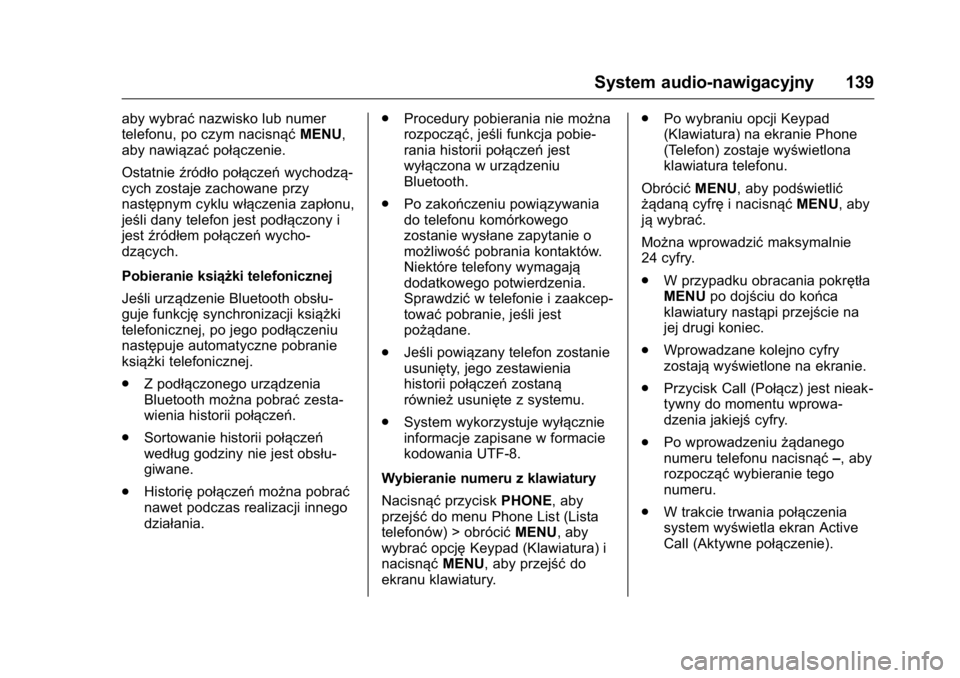OPEL KARL 2016 Instrukcja obsługi (in Polish) OPEL Karl Owner Manual (GMK-Localizing-EU LHD-9231167) - 2016 -
CRC - 9/9/15
System audio-nawigacyjny 139
aby wybraćnazwisko lub numer
telefonu, po czym nacisnąć MENU,
aby nawiązać połączenie.
OPEL KARL 2016 Instrukcja obsługi (in Polish) OPEL Karl Owner Manual (GMK-Localizing-EU LHD-9231167) - 2016 -
CRC - 9/9/15
System audio-nawigacyjny 139
aby wybraćnazwisko lub numer
telefonu, po czym nacisnąć MENU,
aby nawiązać połączenie.