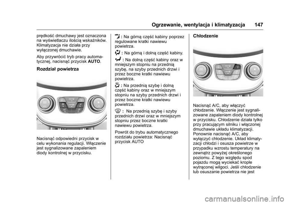 OPEL KARL 2016 Instrukcja obsługi (in Polish) OPEL Karl Owner Manual (GMK-Localizing-EU LHD-9231167) - 2016 -
CRC - 9/9/15
Ogrzewanie, wentylacja i klimatyzacja 147
prędkośćdmuchawy jest oznaczona
na wyświetlaczu ilością wskaźników.
Klima OPEL KARL 2016 Instrukcja obsługi (in Polish) OPEL Karl Owner Manual (GMK-Localizing-EU LHD-9231167) - 2016 -
CRC - 9/9/15
Ogrzewanie, wentylacja i klimatyzacja 147
prędkośćdmuchawy jest oznaczona
na wyświetlaczu ilością wskaźników.
Klima