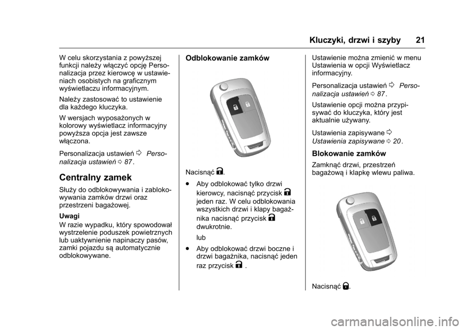 OPEL KARL 2016 Instrukcja obsługi (in Polish) OPEL Karl Owner Manual (GMK-Localizing-EU LHD-9231167) - 2016 -
CRC - 9/9/15
Kluczyki, drzwi i szyby 21
W celu skorzystania z powyższej
funkcji należy włączyćopcjęPerso-
nalizacja przez kierowc OPEL KARL 2016 Instrukcja obsługi (in Polish) OPEL Karl Owner Manual (GMK-Localizing-EU LHD-9231167) - 2016 -
CRC - 9/9/15
Kluczyki, drzwi i szyby 21
W celu skorzystania z powyższej
funkcji należy włączyćopcjęPerso-
nalizacja przez kierowc