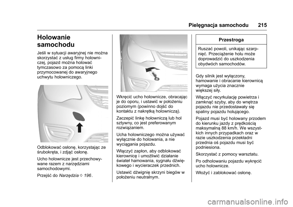 OPEL KARL 2016 Instrukcja obsługi (in Polish) OPEL Karl Owner Manual (GMK-Localizing-EU LHD-9231167) - 2016 -
CRC - 9/9/15
Pielęgnacja samochodu 215
Holowanie
samochodu
Jeśli w sytuacji awaryjnej nie można
skorzystaćz usług firmy holowni-
cz OPEL KARL 2016 Instrukcja obsługi (in Polish) OPEL Karl Owner Manual (GMK-Localizing-EU LHD-9231167) - 2016 -
CRC - 9/9/15
Pielęgnacja samochodu 215
Holowanie
samochodu
Jeśli w sytuacji awaryjnej nie można
skorzystaćz usług firmy holowni-
cz