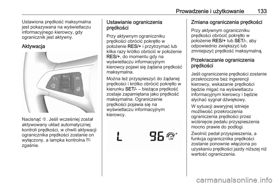 OPEL KARL 2016.5  Instrukcja obsługi (in Polish) Prowadzenie i użytkowanie133Ustawiona prędkość maksymalna
jest pokazywana na wyświetlaczu
informacyjnego kierowcy, gdy
ogranicznik jest aktywny.
Aktywacja
Nacisnąć  L. Jeśli wcześniej został