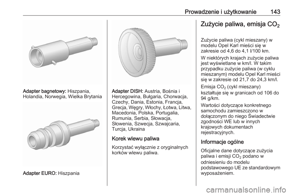 OPEL KARL 2016.5 Instrukcja obsługi (in Polish) Prowadzenie i użytkowanie143
Adapter bagnetowy: Hiszpania,
Holandia, Norwegia, Wielka Brytania
Adapter EURO: Hiszpania
Adapter DISH: Austria, Bośnia i
Hercegowina, Bułgaria, Chorwacja, Czechy, Dan OPEL KARL 2016.5 Instrukcja obsługi (in Polish) Prowadzenie i użytkowanie143
Adapter bagnetowy: Hiszpania,
Holandia, Norwegia, Wielka Brytania
Adapter EURO: Hiszpania
Adapter DISH: Austria, Bośnia i
Hercegowina, Bułgaria, Chorwacja, Czechy, Dan