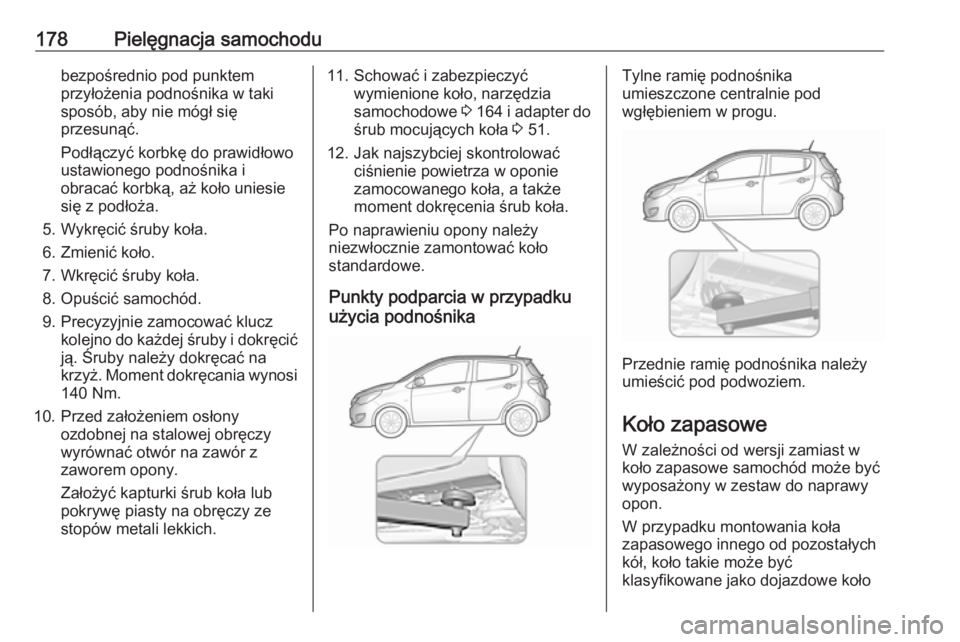 OPEL KARL 2016.5 Instrukcja obsługi (in Polish) 178Pielęgnacja samochodubezpośrednio pod punktem
przyłożenia podnośnika w taki
sposób, aby nie mógł się
przesunąć.
Podłączyć korbkę do prawidłowo
ustawionego podnośnika i
obracać kor OPEL KARL 2016.5 Instrukcja obsługi (in Polish) 178Pielęgnacja samochodubezpośrednio pod punktem
przyłożenia podnośnika w taki
sposób, aby nie mógł się
przesunąć.
Podłączyć korbkę do prawidłowo
ustawionego podnośnika i
obracać kor