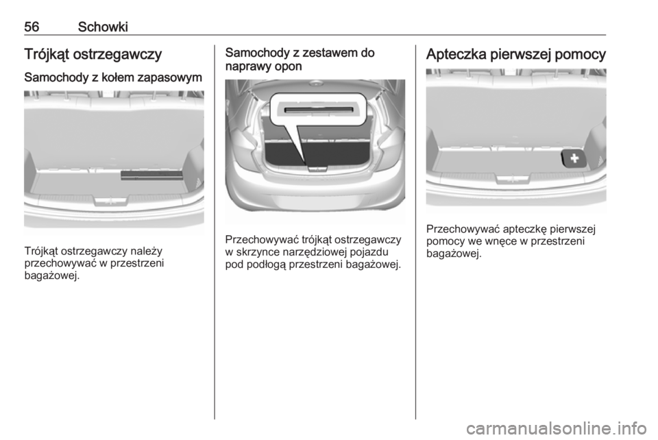 OPEL KARL 2016.5  Instrukcja obsługi (in Polish) 56SchowkiTrójkąt ostrzegawczySamochody z kołem zapasowym
Trójkąt ostrzegawczy należy
przechowywać w przestrzeni
bagażowej.
Samochody z zestawem do
naprawy opon
Przechowywać trójkąt ostrzega