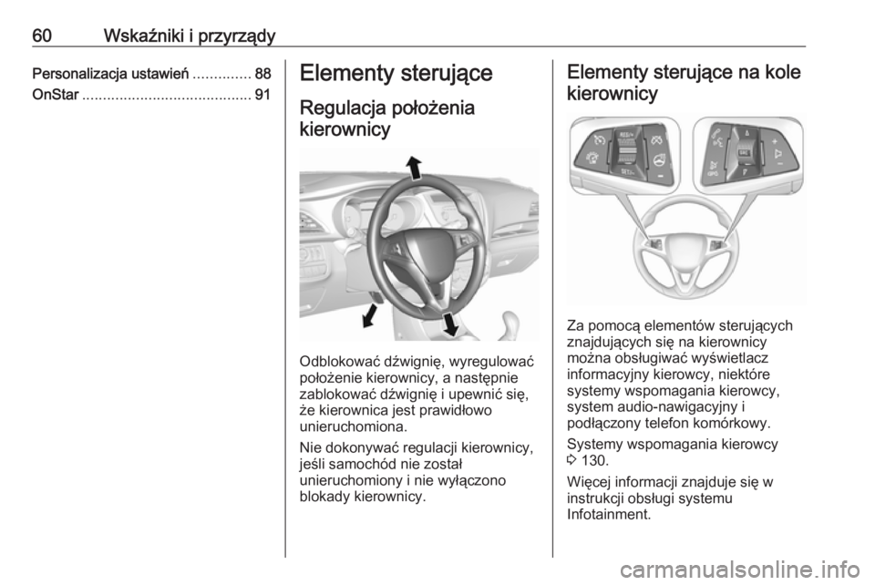 OPEL KARL 2016.5  Instrukcja obsługi (in Polish) 60Wskaźniki i przyrządyPersonalizacja ustawień..............88
OnStar ......................................... 91Elementy sterujące
Regulacja położeniakierownicy
Odblokować dźwignię, wyregul