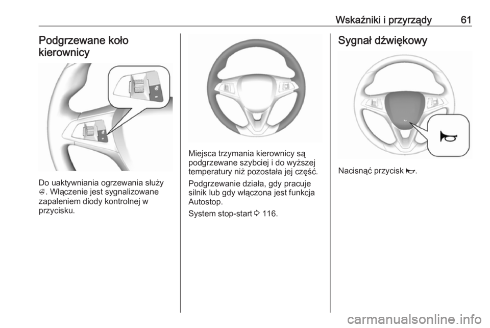 OPEL KARL 2016.5  Instrukcja obsługi (in Polish) Wskaźniki i przyrządy61Podgrzewane koło
kierownicy
Do uaktywniania ogrzewania służy
A . Włączenie jest sygnalizowane
zapaleniem diody kontrolnej w
przycisku.
Miejsca trzymania kierownicy są
po