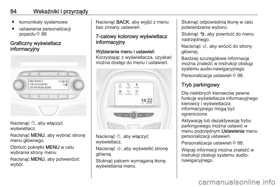 OPEL KARL 2016.5 Instrukcja obsługi (in Polish) 84Wskaźniki i przyrządy● komunikaty systemowe
● ustawienia personalizacji pojazdu 3 88
Graficzny wyświetlacz
informacyjny
Nacisnąć X, aby włączyć
wyświetlacz.
Nacisnąć MENU, aby wybr OPEL KARL 2016.5 Instrukcja obsługi (in Polish) 84Wskaźniki i przyrządy● komunikaty systemowe
● ustawienia personalizacji pojazdu 3 88
Graficzny wyświetlacz
informacyjny
Nacisnąć X, aby włączyć
wyświetlacz.
Nacisnąć MENU, aby wybr