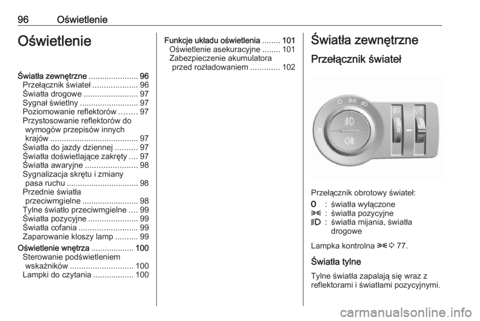 OPEL KARL 2016.5  Instrukcja obsługi (in Polish) 96OświetlenieOświetlenieŚwiatła zewnętrzne......................96
Przełącznik świateł ....................96
Światła drogowe ........................97
Sygnał świetlny ..................