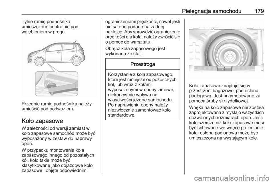 OPEL KARL 2017 Instrukcja obsługi (in Polish) Pielęgnacja samochodu179Tylne ramię podnośnika
umieszczone centralnie pod
wgłębieniem w progu.
Przednie ramię podnośnika należy
umieścić pod podwoziem.
Koło zapasowe W zależności od wersj OPEL KARL 2017 Instrukcja obsługi (in Polish) Pielęgnacja samochodu179Tylne ramię podnośnika
umieszczone centralnie pod
wgłębieniem w progu.
Przednie ramię podnośnika należy
umieścić pod podwoziem.
Koło zapasowe W zależności od wersj