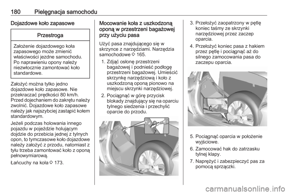 OPEL KARL 2017 Instrukcja obsługi (in Polish) 180Pielęgnacja samochoduDojazdowe koło zapasowePrzestroga
Założenie dojazdowego koła
zapasowego może zmienić
właściwości jezdne samochodu.
Po naprawieniu opony należy
niezwłocznie zamontow OPEL KARL 2017 Instrukcja obsługi (in Polish) 180Pielęgnacja samochoduDojazdowe koło zapasowePrzestroga
Założenie dojazdowego koła
zapasowego może zmienić
właściwości jezdne samochodu.
Po naprawieniu opony należy
niezwłocznie zamontow