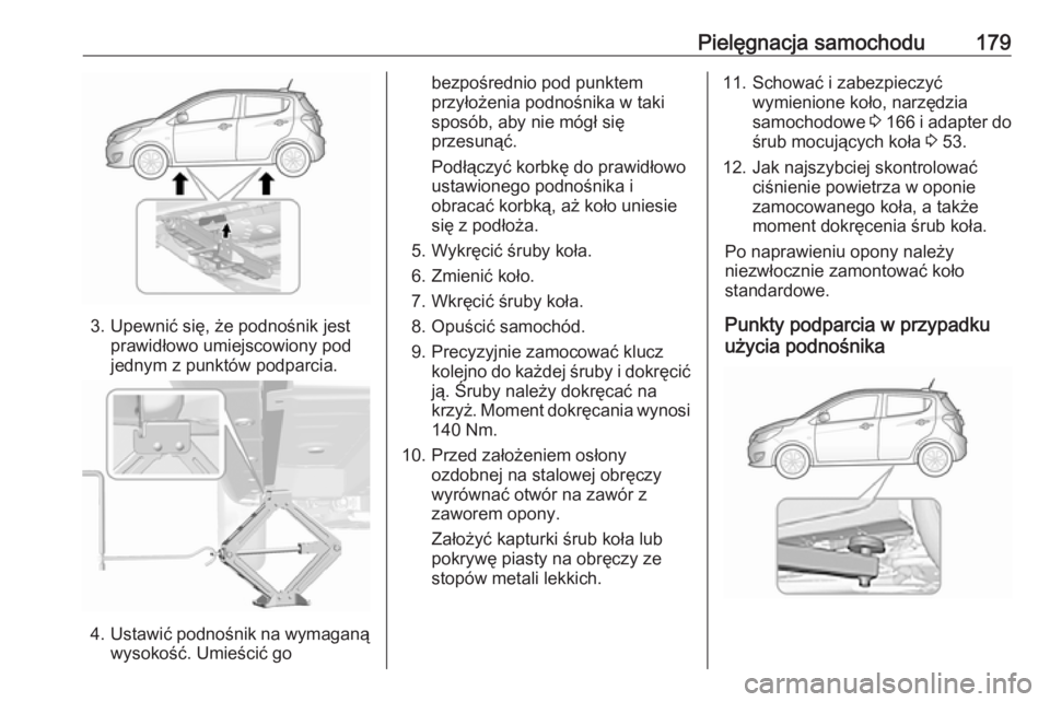 OPEL KARL 2018 Instrukcja obsługi (in Polish) Pielęgnacja samochodu179
3. Upewnić się, że podnośnik jestprawidłowo umiejscowiony pod
jednym z punktów podparcia.
4. Ustawić podnośnik na wymaganą
wysokość. Umieścić go
bezpośrednio po OPEL KARL 2018 Instrukcja obsługi (in Polish) Pielęgnacja samochodu179
3. Upewnić się, że podnośnik jestprawidłowo umiejscowiony pod
jednym z punktów podparcia.
4. Ustawić podnośnik na wymaganą
wysokość. Umieścić go
bezpośrednio po