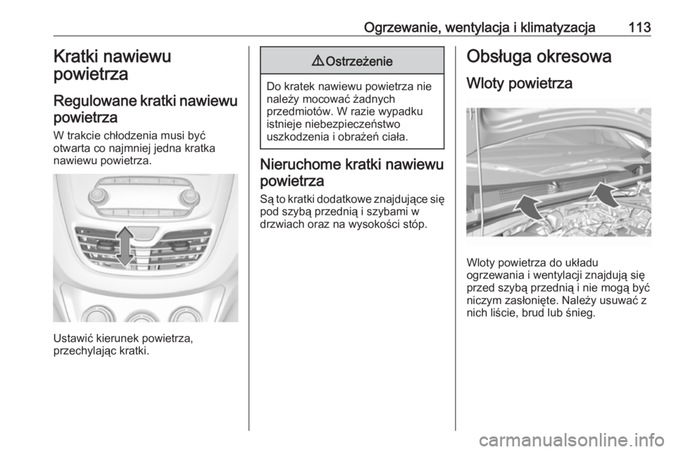OPEL KARL 2019  Instrukcja obsługi (in Polish) Ogrzewanie, wentylacja i klimatyzacja113Kratki nawiewu
powietrza
Regulowane kratki nawiewu powietrza
W trakcie chłodzenia musi być
otwarta co najmniej jedna kratka
nawiewu powietrza.
Ustawić kierun