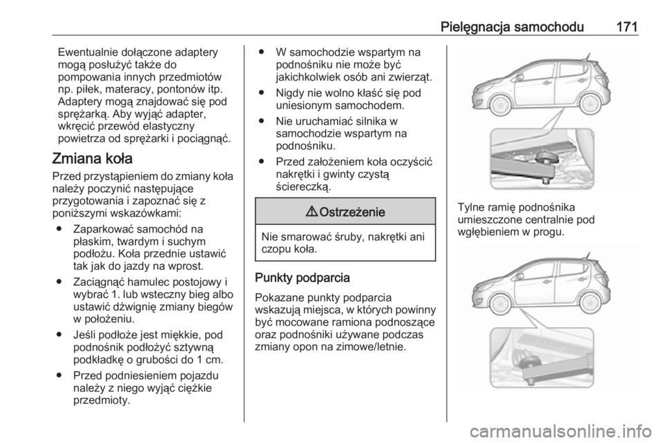 OPEL KARL 2019 Instrukcja obsługi (in Polish) Pielęgnacja samochodu171Ewentualnie dołączone adaptery
mogą posłużyć także do
pompowania innych przedmiotów
np. piłek, materacy, pontonów itp.
Adaptery mogą znajdować się pod
sprężark OPEL KARL 2019 Instrukcja obsługi (in Polish) Pielęgnacja samochodu171Ewentualnie dołączone adaptery
mogą posłużyć także do
pompowania innych przedmiotów
np. piłek, materacy, pontonów itp.
Adaptery mogą znajdować się pod
sprężark
