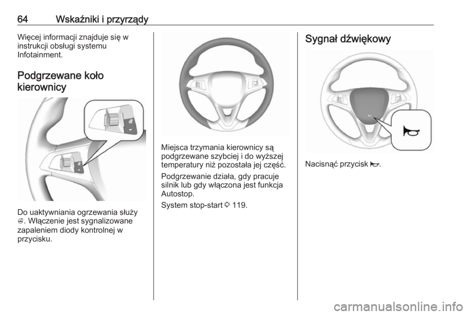 OPEL KARL 2019  Instrukcja obsługi (in Polish) 64Wskaźniki i przyrządyWięcej informacji znajduje się w
instrukcji obsługi systemu
Infotainment.
Podgrzewane koło kierownicy
Do uaktywniania ogrzewania służy
A . Włączenie jest sygnalizowane
