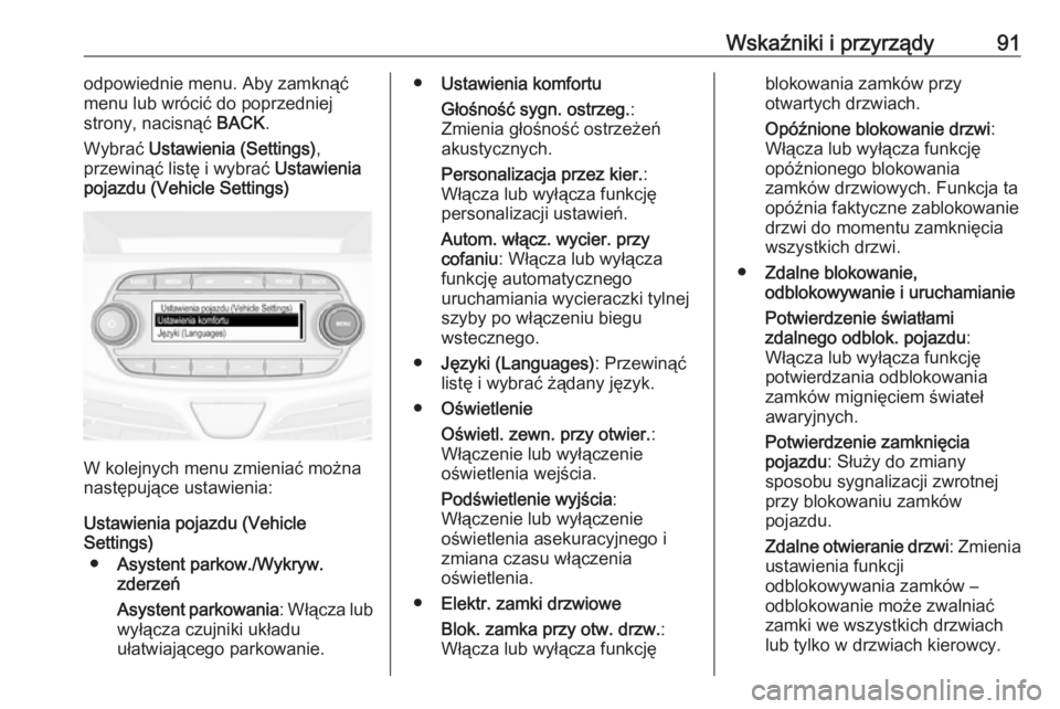 OPEL KARL 2019 Instrukcja obsługi (in Polish) Wskaźniki i przyrządy91odpowiednie menu. Aby zamknąć
menu lub wrócić do poprzedniej
strony, nacisnąć BACK.
Wybrać Ustawienia (Settings) ,
przewinąć listę i wybrać Ustawienia
pojazdu (V OPEL KARL 2019 Instrukcja obsługi (in Polish) Wskaźniki i przyrządy91odpowiednie menu. Aby zamknąć
menu lub wrócić do poprzedniej
strony, nacisnąć BACK.
Wybrać Ustawienia (Settings) ,
przewinąć listę i wybrać Ustawienia
pojazdu (V