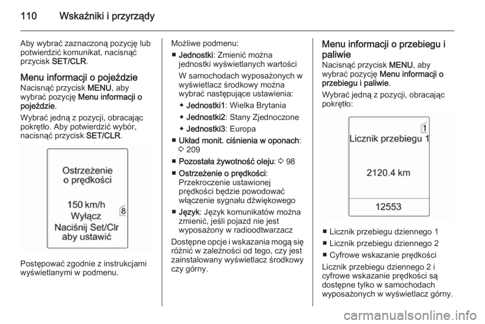 OPEL MERIVA 2014.5 Instrukcja obsługi (in Polish) 110Wskaźniki i przyrządy
Aby wybrać zaznaczoną pozycję lub
potwierdzić komunikat, nacisnąć
przycisk SET/CLR .
Menu informacji o pojeździe
Nacisnąć przycisk MENU, aby
wybrać pozycję Men OPEL MERIVA 2014.5 Instrukcja obsługi (in Polish) 110Wskaźniki i przyrządy
Aby wybrać zaznaczoną pozycję lub
potwierdzić komunikat, nacisnąć
przycisk SET/CLR .
Menu informacji o pojeździe
Nacisnąć przycisk MENU, aby
wybrać pozycję Men
