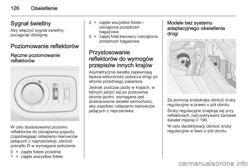 OPEL MERIVA 2014.5 Instrukcja obsługi (in Polish) 126OświetlenieSygnał świetlny
Aby włączyć sygnał świetlny,
pociągnąć dźwignię.
Poziomowanie reflektorów Ręczne poziomowanie
reflektorów
W celu dostosowania poziomu
reflektorów do obc OPEL MERIVA 2014.5 Instrukcja obsługi (in Polish) 126OświetlenieSygnał świetlny
Aby włączyć sygnał świetlny,
pociągnąć dźwignię.
Poziomowanie reflektorów Ręczne poziomowanie
reflektorów
W celu dostosowania poziomu
reflektorów do obc
