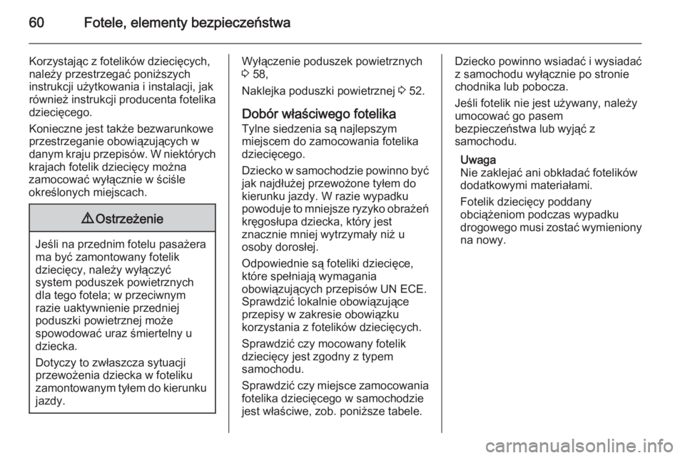 OPEL MERIVA 2014.5 Instrukcja obsługi (in Polish) 60Fotele, elementy bezpieczeństwa
Korzystając z fotelików dziecięcych,
należy przestrzegać poniższych
instrukcji użytkowania i instalacji, jak również instrukcji producenta fotelika
dziecię OPEL MERIVA 2014.5 Instrukcja obsługi (in Polish) 60Fotele, elementy bezpieczeństwa
Korzystając z fotelików dziecięcych,
należy przestrzegać poniższych
instrukcji użytkowania i instalacji, jak również instrukcji producenta fotelika
dziecię
