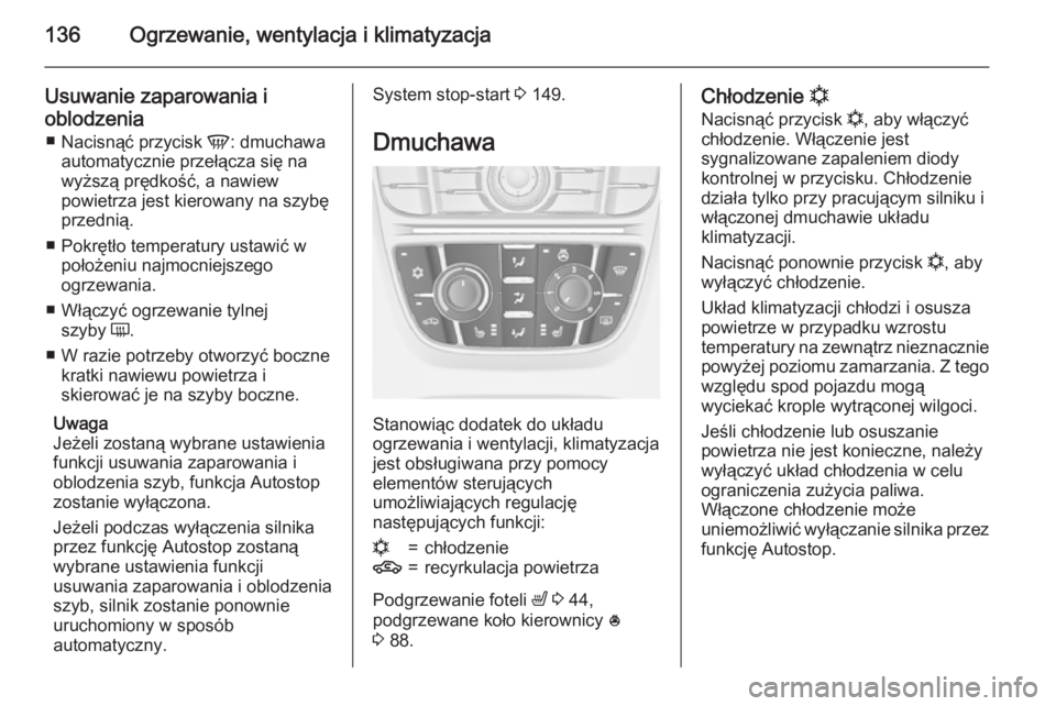 OPEL MERIVA 2015  Instrukcja obsługi (in Polish) 136Ogrzewanie, wentylacja i klimatyzacja
Usuwanie zaparowania i
oblodzenia ■ Nacisnąć przycisk  V: dmuchawa
automatycznie przełącza się na
wyższą prędkość, a nawiew
powietrza jest kierowan