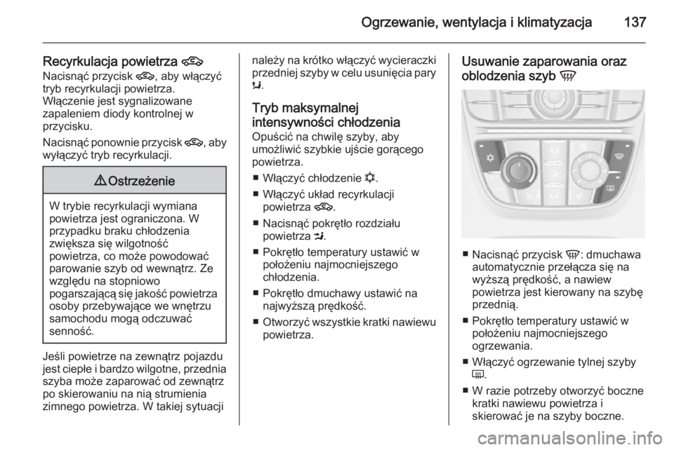 OPEL MERIVA 2015  Instrukcja obsługi (in Polish) Ogrzewanie, wentylacja i klimatyzacja137
Recyrkulacja powietrza 4
Nacisnąć przycisk  4, aby włączyć
tryb recyrkulacji powietrza.
Włączenie jest sygnalizowane
zapaleniem diody kontrolnej w
przyc