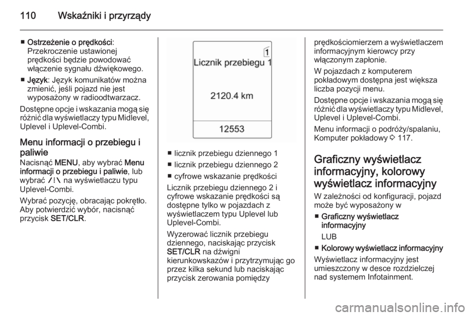 OPEL MERIVA 2015.5 Instrukcja obsługi (in Polish) 110Wskaźniki i przyrządy
■Ostrzeżenie o prędkości :
Przekroczenie ustawionej
prędkości będzie powodować
włączenie sygnału dźwiękowego.
■ Język : Język komunikatów można
zmienić, OPEL MERIVA 2015.5 Instrukcja obsługi (in Polish) 110Wskaźniki i przyrządy
■Ostrzeżenie o prędkości :
Przekroczenie ustawionej
prędkości będzie powodować
włączenie sygnału dźwiękowego.
■ Język : Język komunikatów można
zmienić,