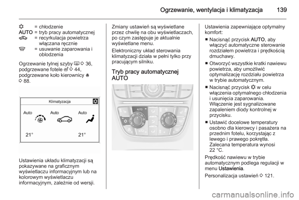 OPEL MERIVA 2015.5 Instrukcja obsługi (in Polish) Ogrzewanie, wentylacja i klimatyzacja139
n=chłodzenieAUTO=tryb pracy automatycznej4=recyrkulacja powietrza
włączana ręcznieV=usuwanie zaparowania i
oblodzenia
Ogrzewanie tylnej szyby Ü 3 36,
po OPEL MERIVA 2015.5 Instrukcja obsługi (in Polish) Ogrzewanie, wentylacja i klimatyzacja139
n=chłodzenieAUTO=tryb pracy automatycznej4=recyrkulacja powietrza
włączana ręcznieV=usuwanie zaparowania i
oblodzenia
Ogrzewanie tylnej szyby Ü 3 36,
po
