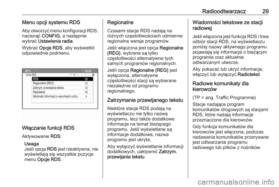 OPEL MERIVA 2016  Instrukcja obsługi systemu audio-nawigacyjnego (in Polish) Radioodtwarzacz29Menu opcji systemu RDSAby otworzyć menu konfiguracji RDS, nacisnąć  CONFIG, a następnie
wybrać  Ustawienia radia .
Wybrać  Opcje RDS , aby wyświetlić
odpowiednie podmenu.
Wł