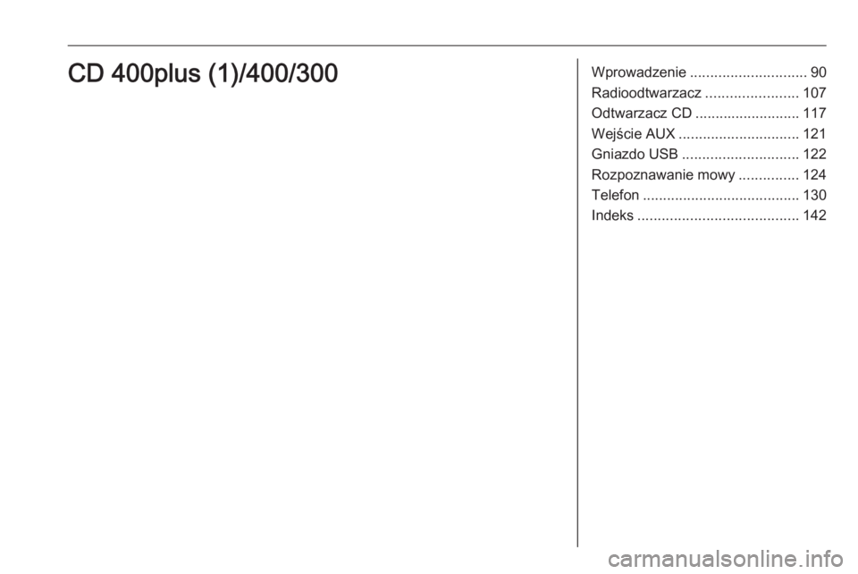 OPEL MERIVA 2016  Instrukcja obsługi systemu audio-nawigacyjnego (in Polish) Wprowadzenie............................. 90
Radioodtwarzacz .......................107
Odtwarzacz CD .......................... 117
Wejście AUX .............................. 121
Gniazdo USB .......