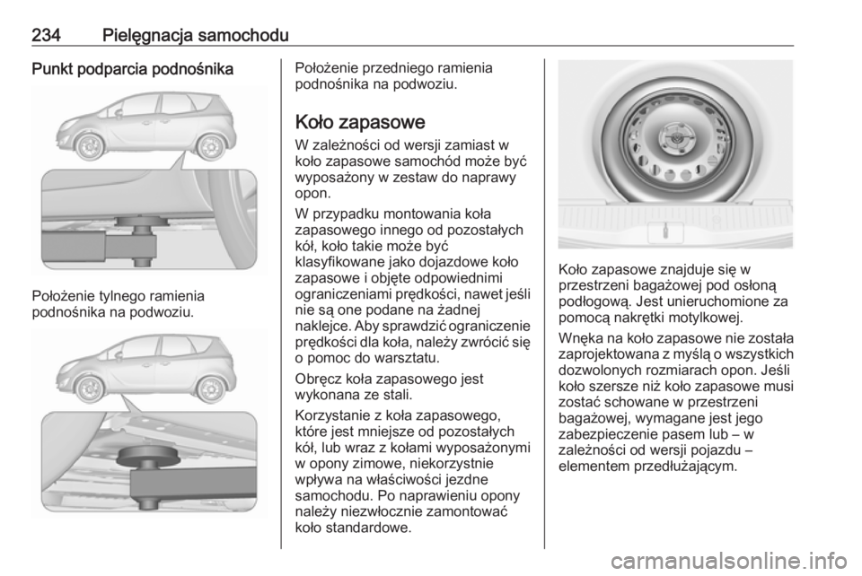 OPEL MERIVA 2016  Instrukcja obsługi (in Polish) 234Pielęgnacja samochoduPunkt podparcia podnośnika
Położenie tylnego ramienia
podnośnika na podwoziu.
Położenie przedniego ramienia
podnośnika na podwoziu.
Koło zapasowe W zależności od wer