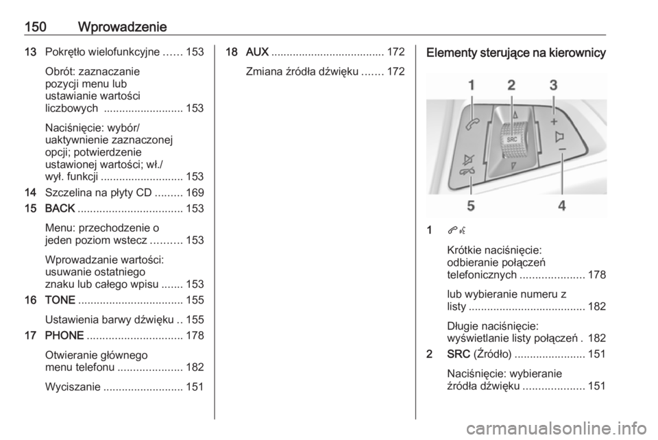 OPEL MERIVA 2016.5 Instrukcja obsługi systemu audio-nawigacyjnego (in Polish) 150Wprowadzenie13Pokrętło wielofunkcyjne ......153
Obrót: zaznaczanie
pozycji menu lub
ustawianie wartości
liczbowych .......................... 153
Naciśnięcie: wybór/
uaktywnienie zaznaczone OPEL MERIVA 2016.5 Instrukcja obsługi systemu audio-nawigacyjnego (in Polish) 150Wprowadzenie13Pokrętło wielofunkcyjne ......153
Obrót: zaznaczanie
pozycji menu lub
ustawianie wartości
liczbowych .......................... 153
Naciśnięcie: wybór/
uaktywnienie zaznaczone