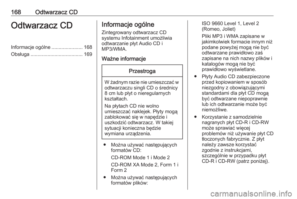 OPEL MERIVA 2016.5  Instrukcja obsługi systemu audio-nawigacyjnego (in Polish) 168Odtwarzacz CDOdtwarzacz CDInformacje ogólne......................168
Obsługa ..................................... 169Informacje ogólne
Zintegrowany odtwarzacz CD
systemu Infotainment umożliwia