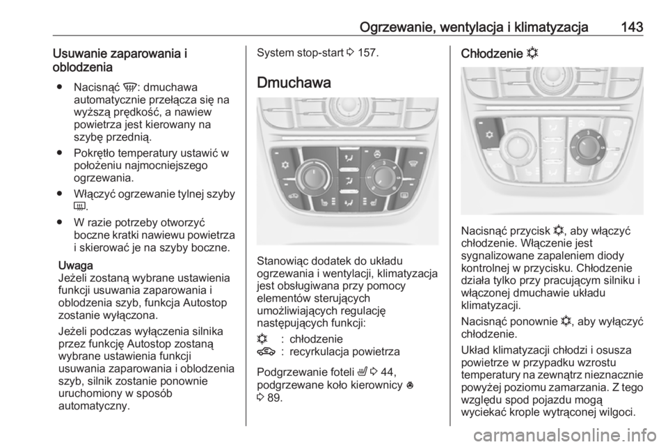 OPEL MERIVA 2016.5  Instrukcja obsługi (in Polish) Ogrzewanie, wentylacja i klimatyzacja143Usuwanie zaparowania ioblodzenia
● Nacisnąć  V: dmuchawa
automatycznie przełącza się na
wyższą prędkość, a nawiew
powietrza jest kierowany na
szybę