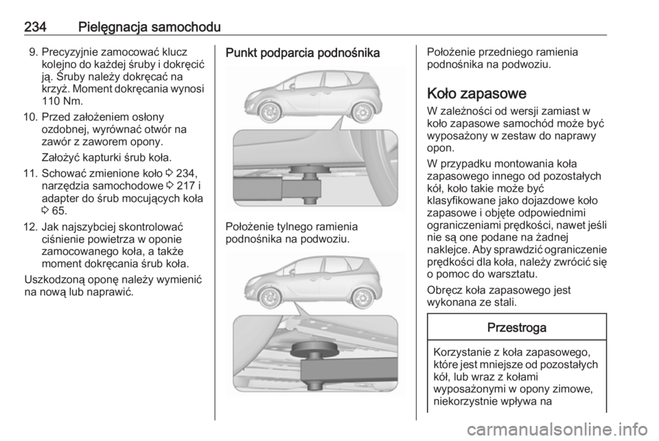 OPEL MERIVA 2016.5  Instrukcja obsługi (in Polish) 234Pielęgnacja samochodu9. Precyzyjnie zamocować kluczkolejno do każdej śruby i dokręcić
ją. Śruby należy dokręcać na
krzyż. Moment dokręcania wynosi
110 Nm.
10. Przed założeniem osłon
