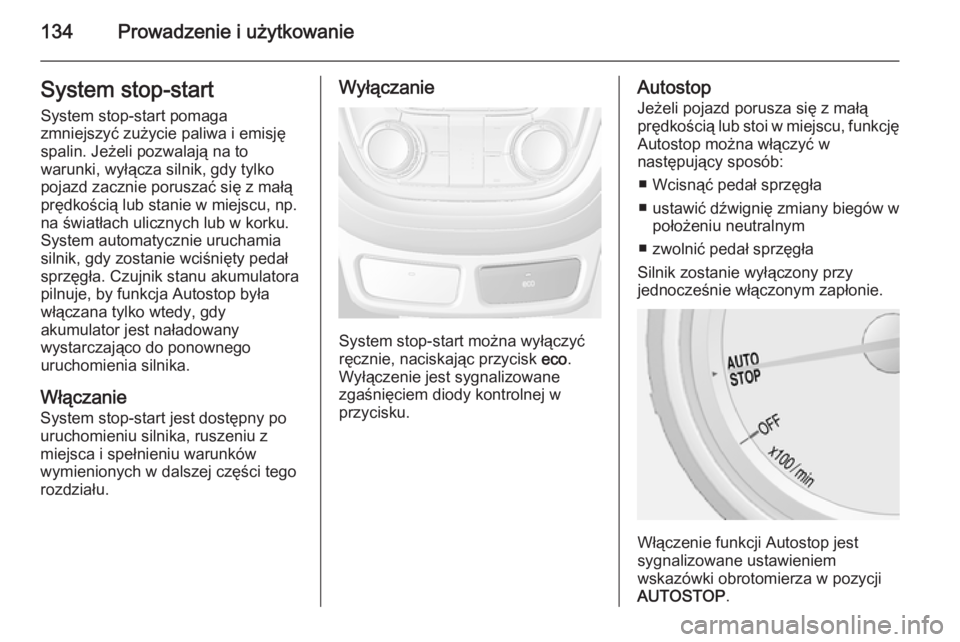 OPEL MOKKA 2014.5  Instrukcja obsługi (in Polish) 134Prowadzenie i użytkowanieSystem stop-startSystem stop-start pomaga
zmniejszyć zużycie paliwa i emisję
spalin. Jeżeli pozwalają na to
warunki, wyłącza silnik, gdy tylko
pojazd zacznie porusz