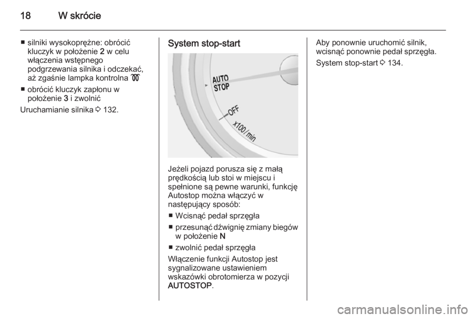 OPEL MOKKA 2014.5  Instrukcja obsługi (in Polish) 18W skrócie
■ silniki wysokoprężne: obrócićkluczyk w położenie  2 w celu
włączenia wstępnego
podgrzewania silnika i odczekać,
aż zgaśnie lampka kontrolna  !
■ obrócić kluczyk zapło