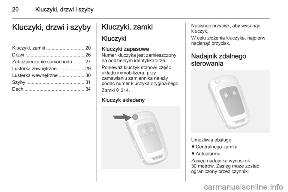 OPEL MOKKA 2014.5  Instrukcja obsługi (in Polish) 20Kluczyki, drzwi i szybyKluczyki, drzwi i szybyKluczyki, zamki............................ 20
Drzwi ............................................ 26
Zabezpieczanie samochodu ........27
Lusterka zewnę