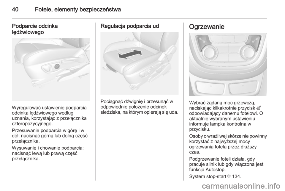 OPEL MOKKA 2014.5  Instrukcja obsługi (in Polish) 40Fotele, elementy bezpieczeństwa
Podparcie odcinka
lędźwiowego
Wyregulować ustawienie podparcia
odcinka lędźwiowego według
uznania, korzystając z przełącznika czteropozycyjnego.
Przesuwanie