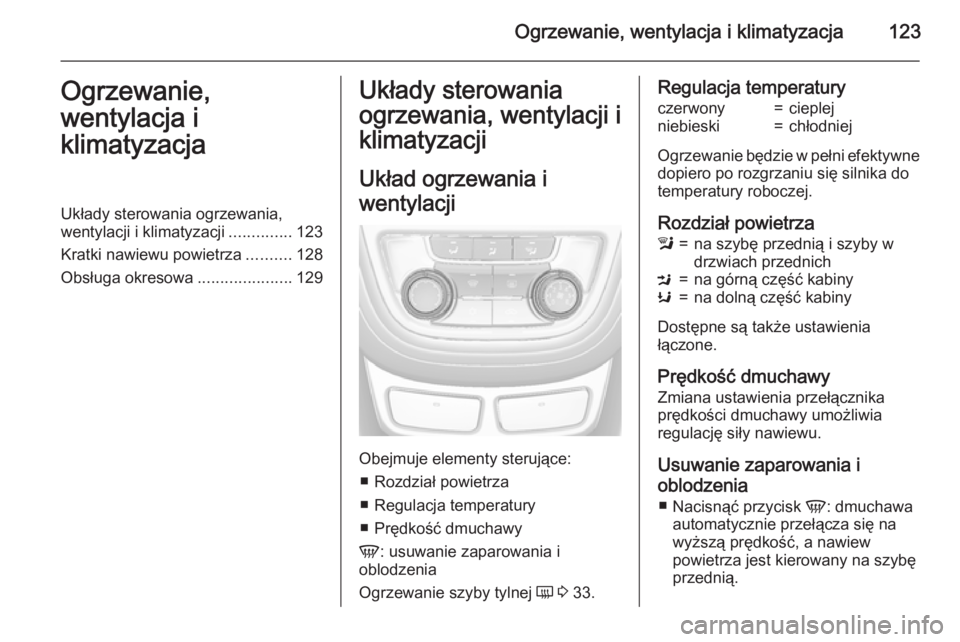 OPEL MOKKA 2015 Instrukcja obsługi (in Polish) Ogrzewanie, wentylacja i klimatyzacja123Ogrzewanie,
wentylacja i
klimatyzacjaUkłady sterowania ogrzewania,
wentylacji i klimatyzacji ..............123
Kratki nawiewu powietrza ..........128
Obsługa OPEL MOKKA 2015 Instrukcja obsługi (in Polish) Ogrzewanie, wentylacja i klimatyzacja123Ogrzewanie,
wentylacja i
klimatyzacjaUkłady sterowania ogrzewania,
wentylacji i klimatyzacji ..............123
Kratki nawiewu powietrza ..........128
Obsługa