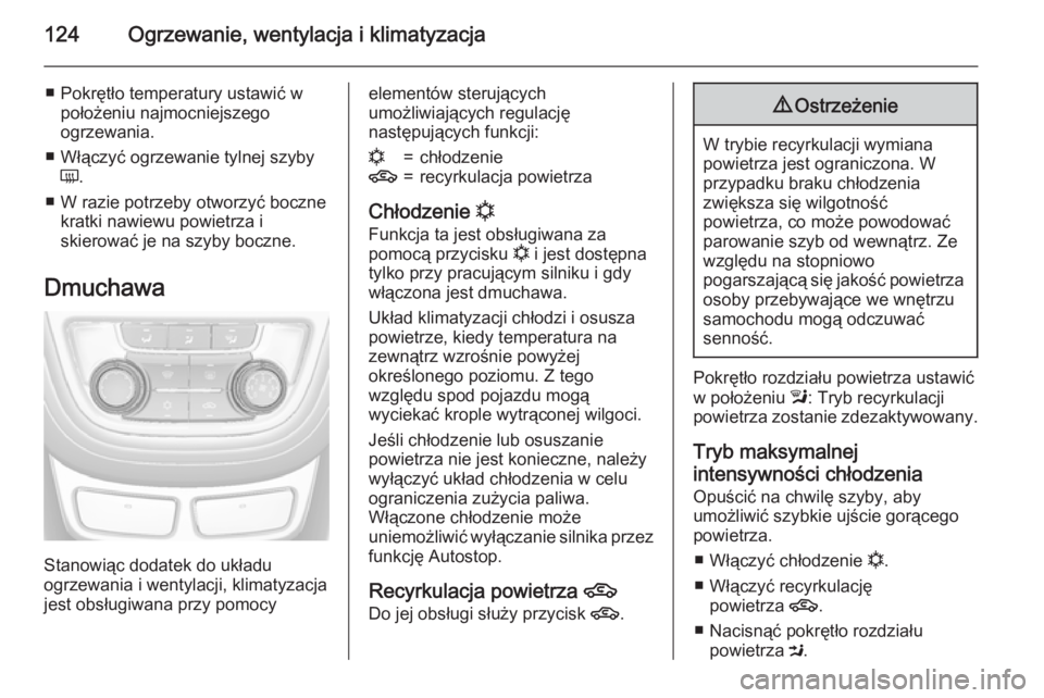 OPEL MOKKA 2015 Instrukcja obsługi (in Polish) 124Ogrzewanie, wentylacja i klimatyzacja
■ Pokrętło temperatury ustawić wpołożeniu najmocniejszego
ogrzewania.
■ Włączyć ogrzewanie tylnej szyby Ü .
■ W razie potrzeby otworzyć boczne OPEL MOKKA 2015 Instrukcja obsługi (in Polish) 124Ogrzewanie, wentylacja i klimatyzacja
■ Pokrętło temperatury ustawić wpołożeniu najmocniejszego
ogrzewania.
■ Włączyć ogrzewanie tylnej szyby Ü .
■ W razie potrzeby otworzyć boczne