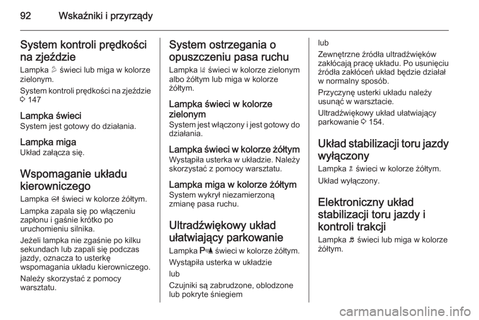 OPEL MOKKA 2015  Instrukcja obsługi (in Polish) 92Wskaźniki i przyrządySystem kontroli prędkości
na zjeździe Lampka  u świeci lub miga w kolorze
zielonym.
System kontroli prędkości na zjeździe 3  147
Lampka świeci
System jest gotowy do dz