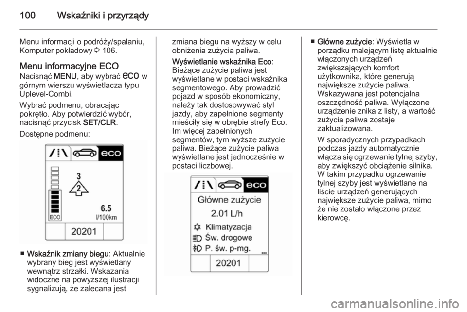 OPEL MOKKA 2015.5  Instrukcja obsługi (in Polish) 100Wskaźniki i przyrządy
Menu informacji o podróży/spalaniu,
Komputer pokładowy  3 106.
Menu informacyjne ECO Nacisnąć  MENU, aby wybrać  s w
górnym wierszu wyświetlacza typu
Uplevel-Combi.
