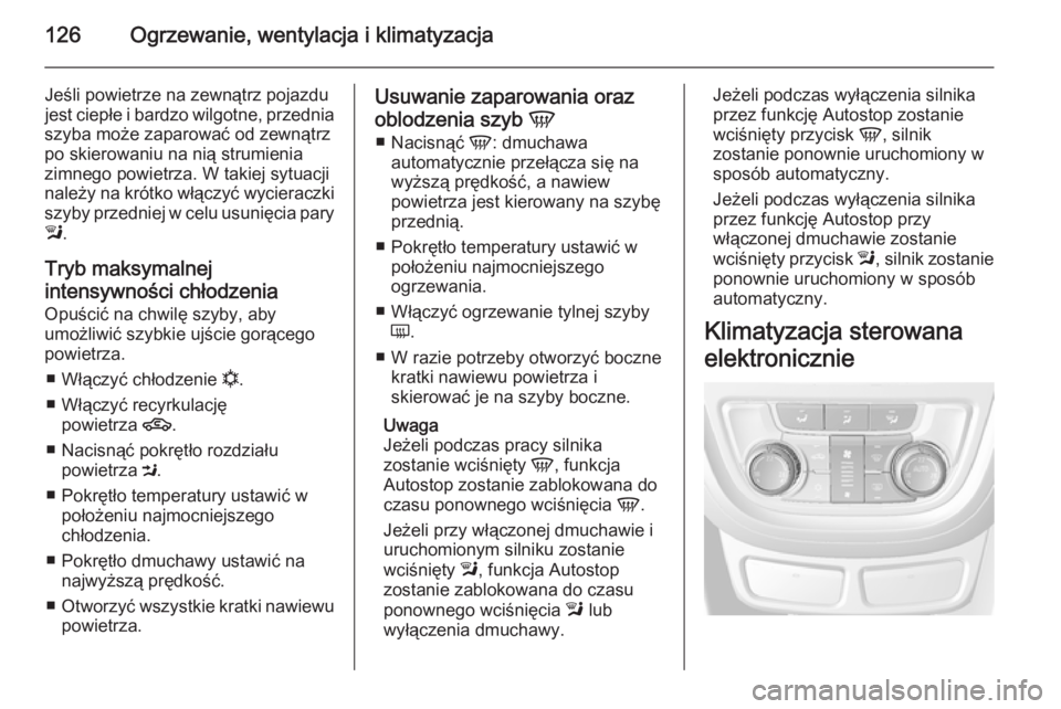 OPEL MOKKA 2015.5  Instrukcja obsługi (in Polish) 126Ogrzewanie, wentylacja i klimatyzacja
Jeśli powietrze na zewnątrz pojazdu
jest ciepłe i bardzo wilgotne, przednia
szyba może zaparować od zewnątrz
po skierowaniu na nią strumienia
zimnego po