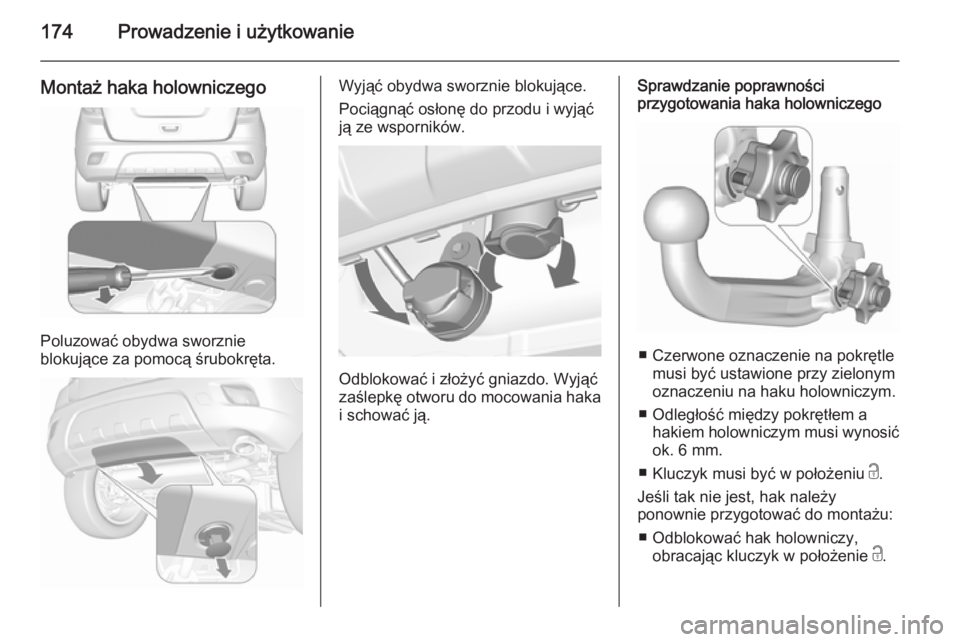 OPEL MOKKA 2015.5  Instrukcja obsługi (in Polish) 174Prowadzenie i użytkowanie
Montaż haka holowniczego
Poluzować obydwa sworznie
blokujące za pomocą śrubokręta.
Wyjąć obydwa sworznie blokujące.
Pociągnąć osłonę do przodu i wyjąć
ją