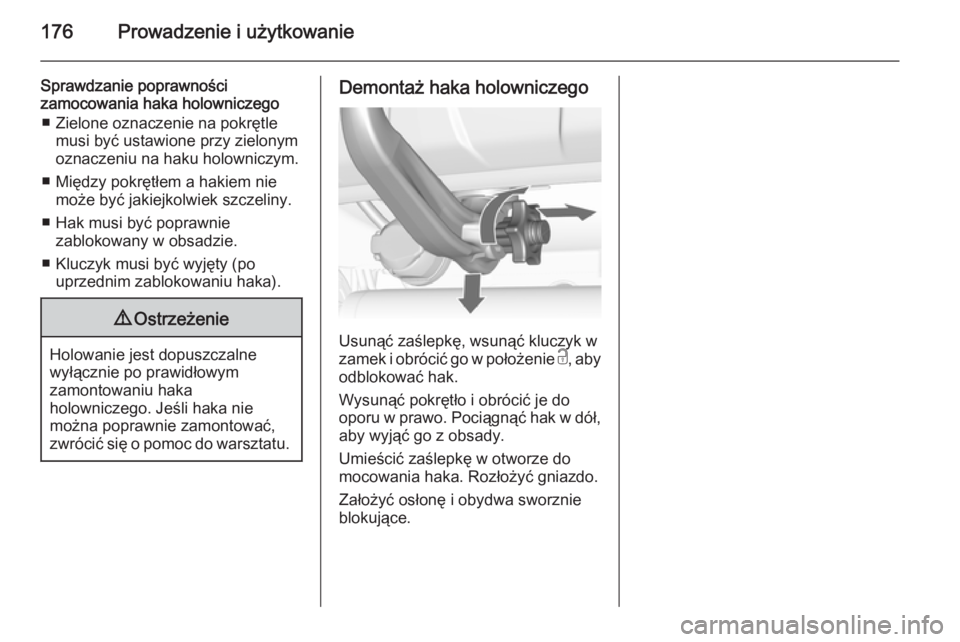 OPEL MOKKA 2015.5  Instrukcja obsługi (in Polish) 176Prowadzenie i użytkowanie
Sprawdzanie poprawności
zamocowania haka holowniczego
■ Zielone oznaczenie na pokrętle musi być ustawione przy zielonym
oznaczeniu na haku holowniczym.
■ Między p