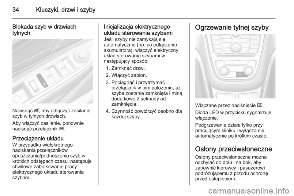 OPEL MOKKA 2015.5 Instrukcja obsługi (in Polish) 34Kluczyki, drzwi i szyby
Blokada szyb w drzwiach
tylnych
Nacisnąć z, aby odłączyć zasilanie
szyb w tylnych drzwiach.
Aby włączyć zasilanie, ponownie
nacisnąć przełącznik z.
Przeciążen OPEL MOKKA 2015.5 Instrukcja obsługi (in Polish) 34Kluczyki, drzwi i szyby
Blokada szyb w drzwiach
tylnych
Nacisnąć z, aby odłączyć zasilanie
szyb w tylnych drzwiach.
Aby włączyć zasilanie, ponownie
nacisnąć przełącznik z.
Przeciążen