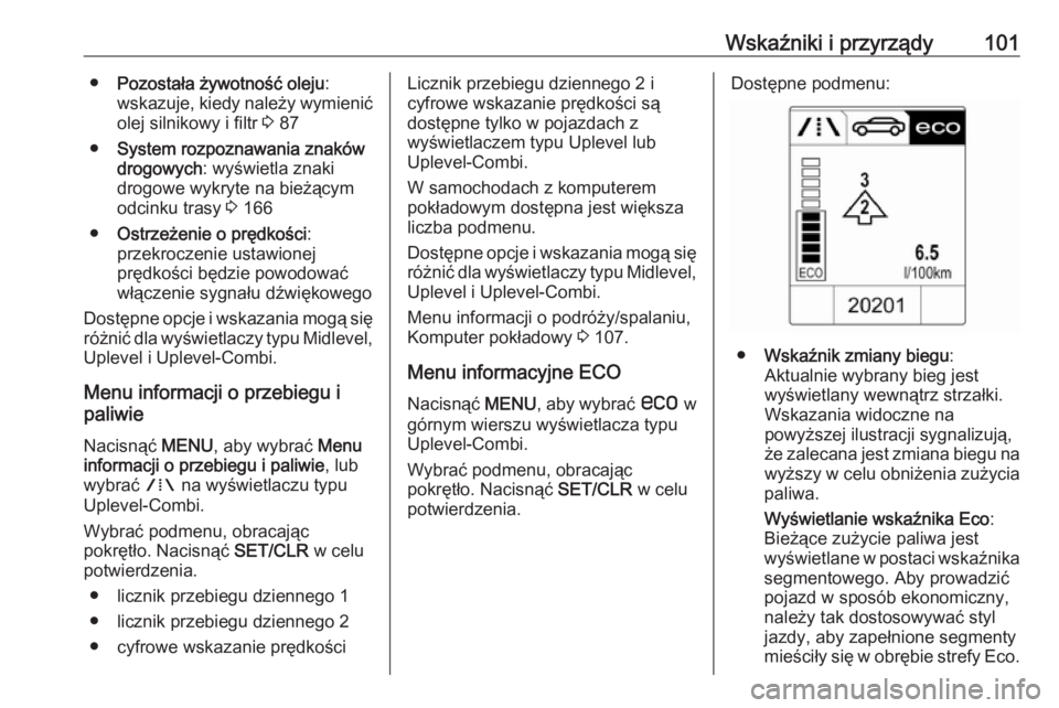 OPEL MOKKA 2016  Instrukcja obsługi (in Polish) Wskaźniki i przyrządy101●Pozostała żywotność oleju :
wskazuje, kiedy należy wymienić olej silnikowy i filtr  3 87
● System rozpoznawania znaków
drogowych : wyświetla znaki
drogowe wykryt