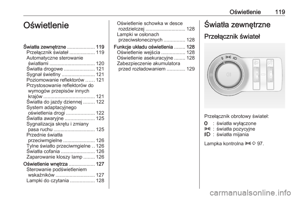 OPEL MOKKA 2016 Instrukcja obsługi (in Polish) Oświetlenie119OświetlenieŚwiatła zewnętrzne....................119
Przełącznik świateł ..................119
Automatyczne sterowanie światłami ................................. 120
Światł OPEL MOKKA 2016 Instrukcja obsługi (in Polish) Oświetlenie119OświetlenieŚwiatła zewnętrzne....................119
Przełącznik świateł ..................119
Automatyczne sterowanie światłami ................................. 120
Światł