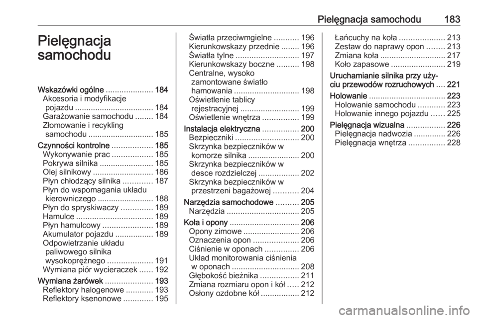 OPEL MOKKA 2016  Instrukcja obsługi (in Polish) Pielęgnacja samochodu183Pielęgnacja
samochoduWskazówki ogólne .....................184
Akcesoria i modyfikacje pojazdu ................................... 184
Garażowanie samochodu ........184
Z